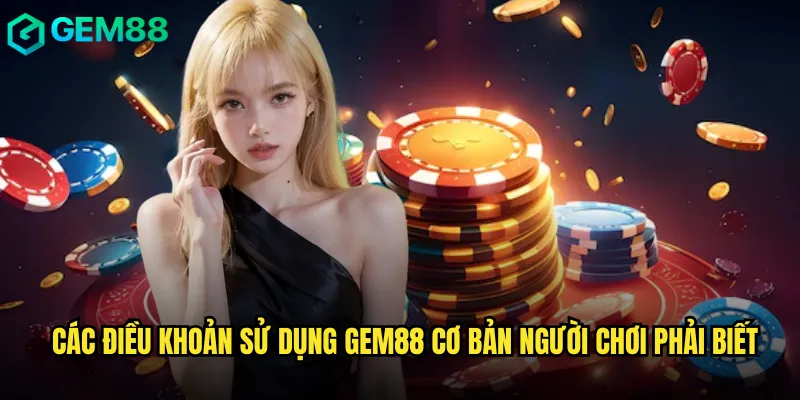 Các điều khoản sử dụng Gem88 cơ bản người chơi phải biết