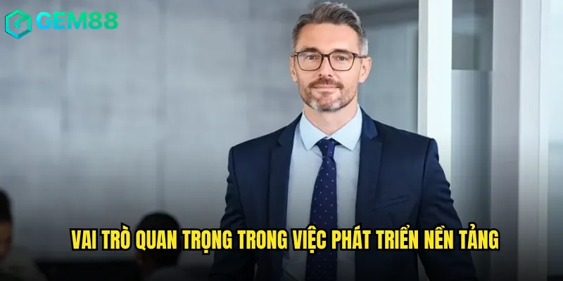 Vai trò quan trọng trong việc phát triển nền tảng