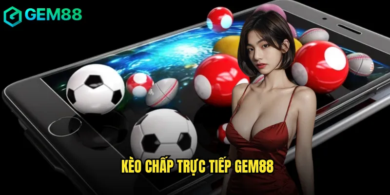 kèo chấp trực tiếp gem88