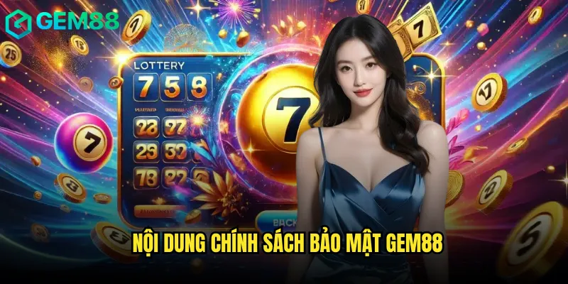 Chính Sách Bảo Mật Gem88 Bảo Vệ Thông Tin Người Chơi Tối Đa 1 Nội Dung Chính Sách Bảo Mật Gem88